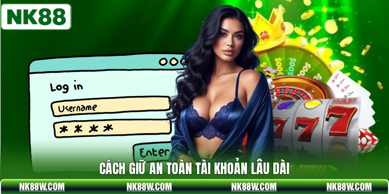 Cách giữ an toàn tài khoản lâu dài