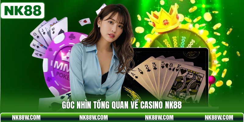 Góc nhìn tổng quan về casino NK88