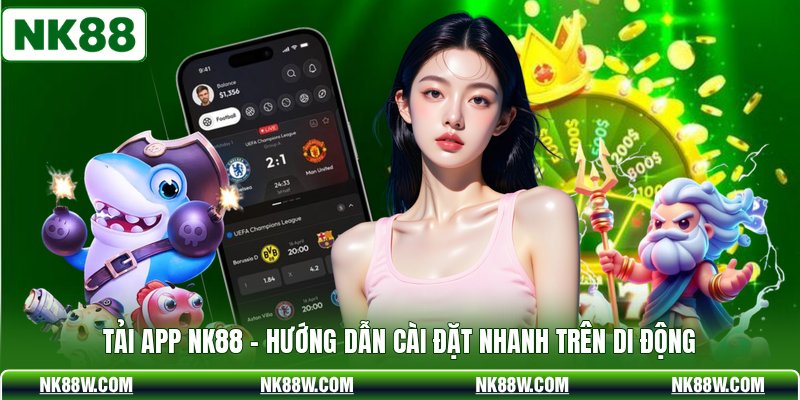 Tải App NK88 - Hướng Dẫn Cài Đặt Nhanh Trên Di Động